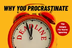Why You Procrastinate?  (And the Simple Fix You’re Ignoring)