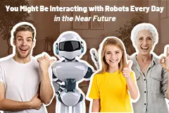You Might Be Interacting with Robots Every Day in the Near Future